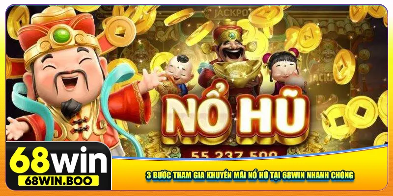 3 Bước tham gia khuyến mãi nổ hũ tại 68Win nhanh chóng