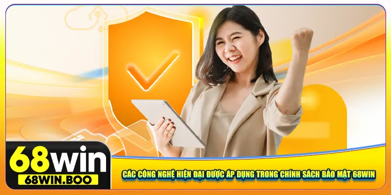 Các công nghệ hiện đại được áp dụng trong chính sách bảo mật 68win