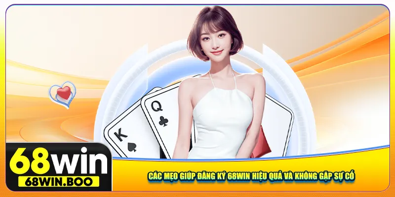 Một số mẹo giúp đăng ký 68win hiệu quả và không gặp sự cố