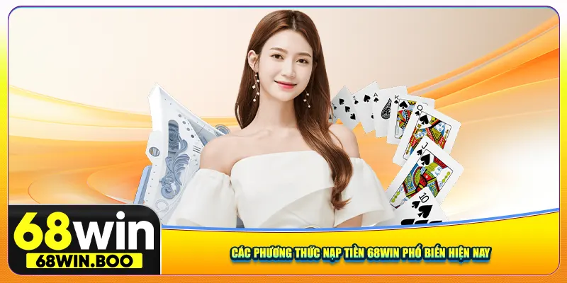 Các phương thức nạp tiền 68win phổ biến hiện nay
