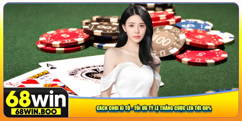 Tổng hợp các cách chơi xì tố dễ thắng từ lão làng