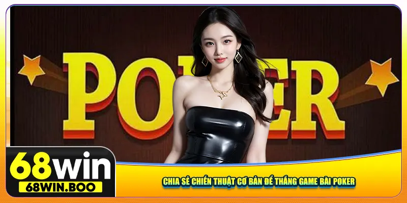 Chia sẻ chiến thuật cơ bản để thắng game bài Poker