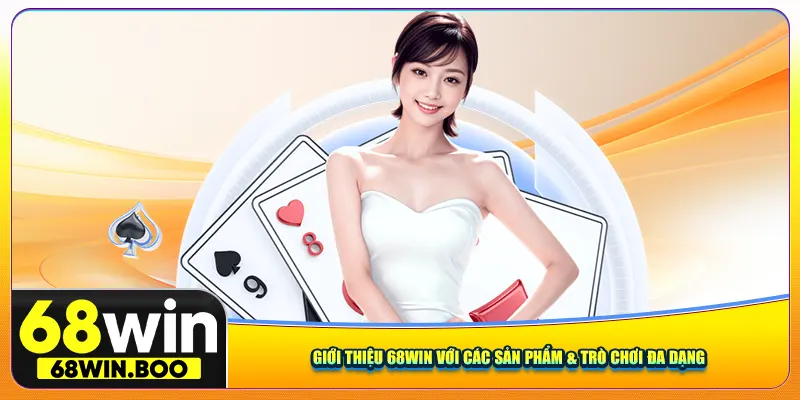 Giới thiệu 68win với các sản phẩm & trò chơi đa dạng
