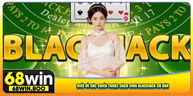 Hiểu về các chiến thuật, cách chơi Blackjack cơ bản