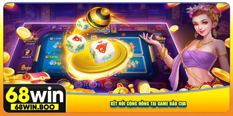 Kết nối cộng đồng tại game Bầu Cua