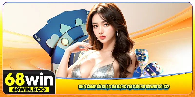 Kho game cá cược đa dạng tại casino 68Win có gì?