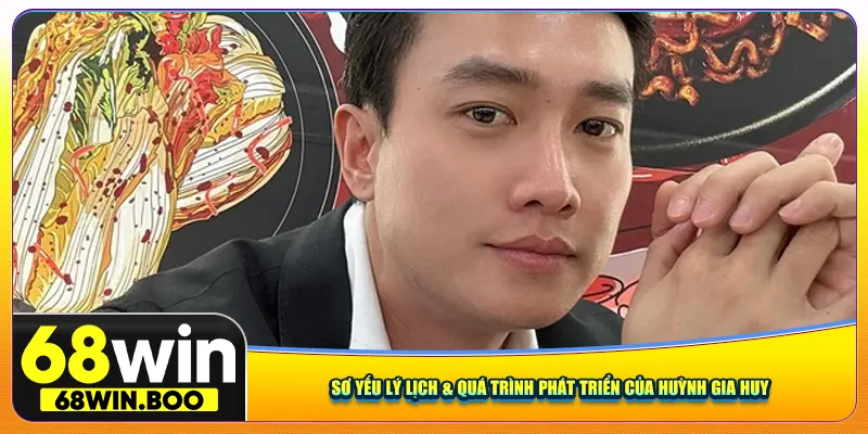 Sơ yếu lý lịch & quá trình phát triển của Huỳnh Gia Huy 