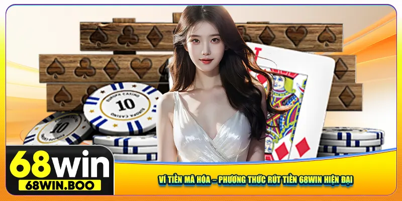 Ví tiền mã hóa – Phương thức rút tiền 68Win hiện đại 